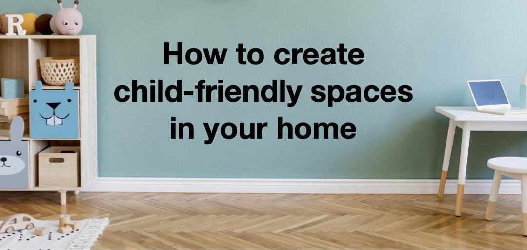 How to create child-friendly spaces in your home